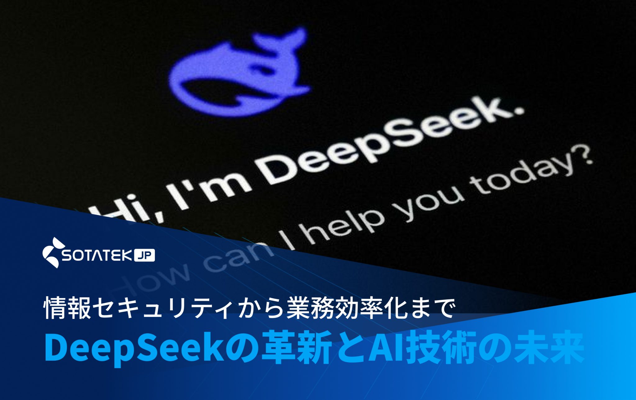 DeepSeekの革新とAI技術の未来：情報セキュリティから業務効率化まで