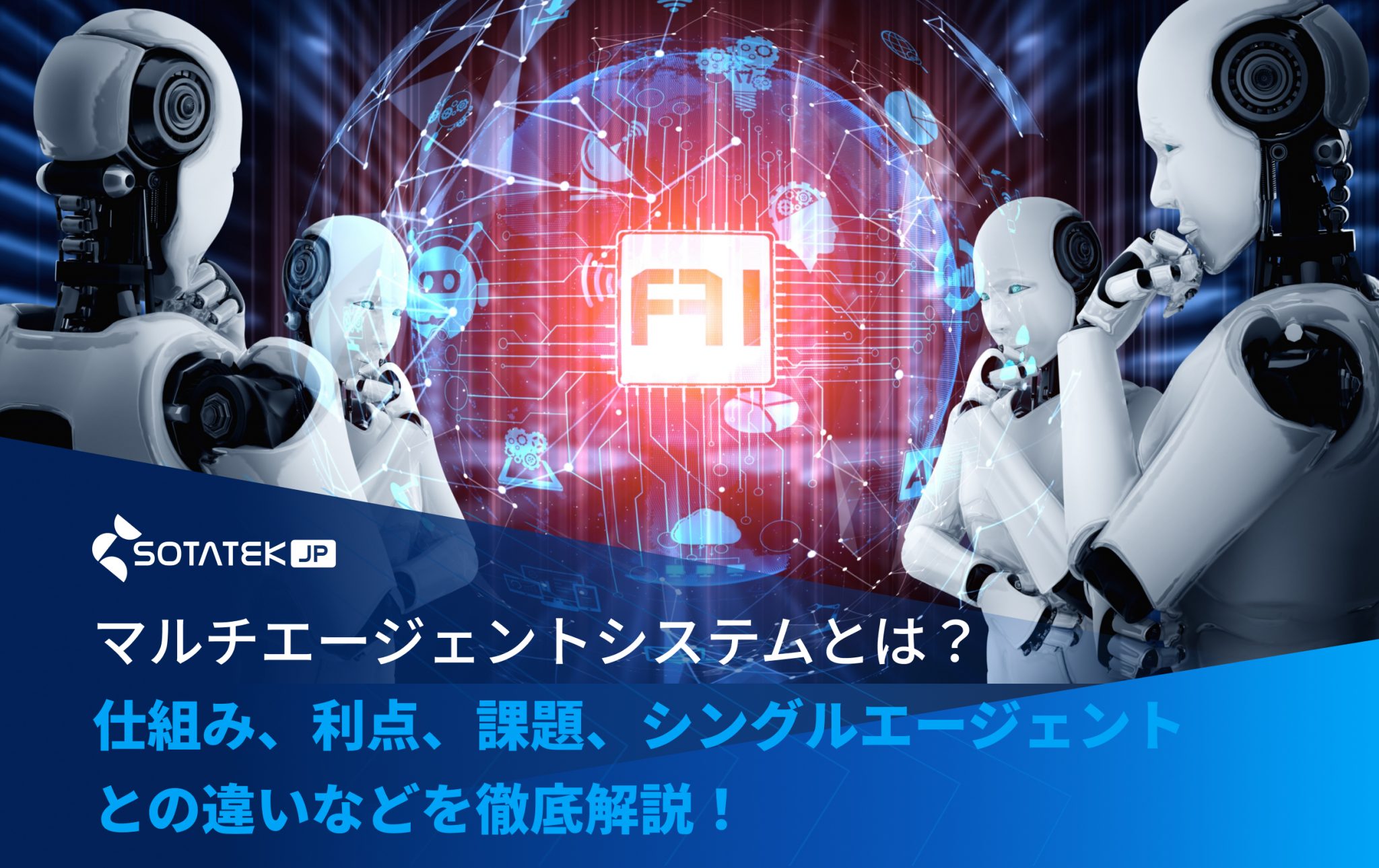 マルチエージェントシステムとは？仕組み、利点、課題、シングルエージェントとの違いなどを徹底解説！